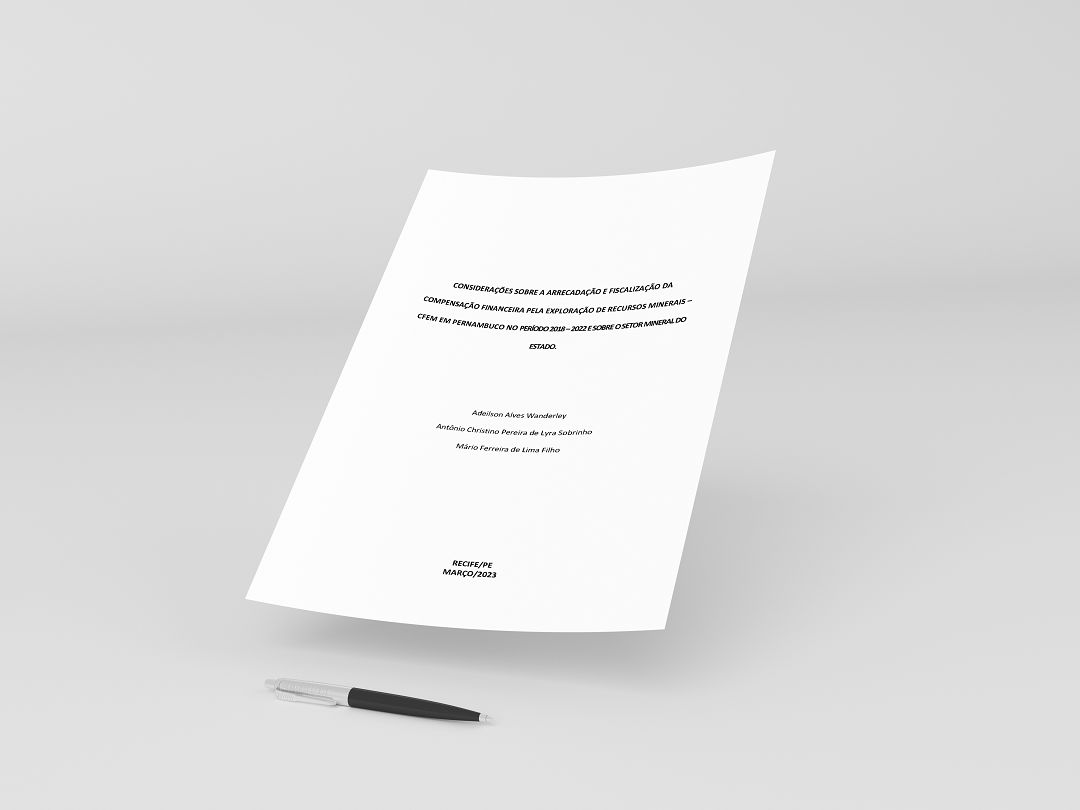 CONSIDERAÇÕES SOBRE A ARRECADAÇÃO E FISCALIZAÇÃO DA COMPENSAÇÃO FINANCEIRA PELA EXPLORAÇÃO DE RECURSOS MINERAIS –CFEM EM PERNAMBUCO NO PERÍODO 2018 – 2022 E SOBRE O SETOR MINERAL DO ESTADO.